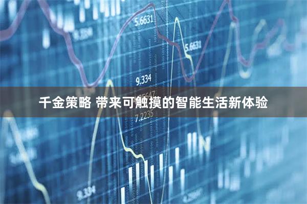 千金策略 带来可触摸的智能生活新体验